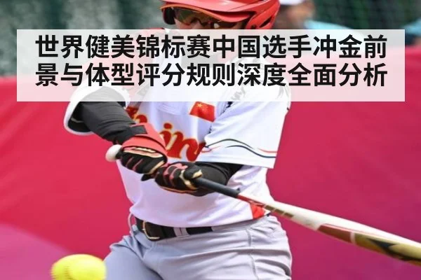 世界健美锦标赛中国选手冲金前景与体型评分规则深度全面分析 - KAIYUN SPORTS