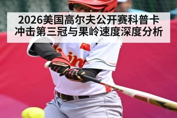 2026美国高尔夫公开赛科普卡冲击第三冠与果岭速度深度分析 - KAIYUN SPORTS